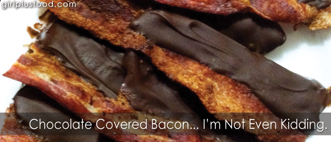 Chocolate Covered Bacon!